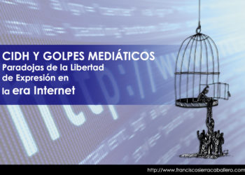 CIDH y golpes mediáticos. Paradojas de la Libertad de Expresión en la era Internet.