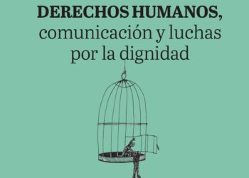 Derechos humanos, comunicación y luchas por la dignidad